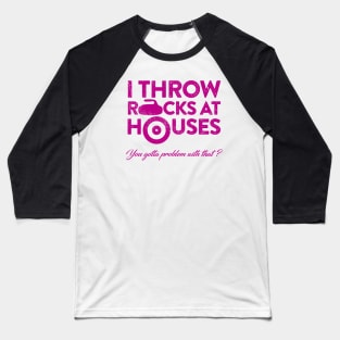 I throw rocks at houses Baseball T-Shirt